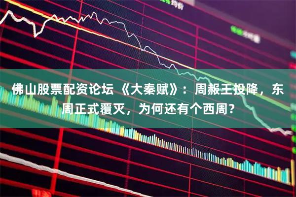佛山股票配资论坛 《大秦赋》：周赧王投降，东周正式覆灭，为何还有个西周？